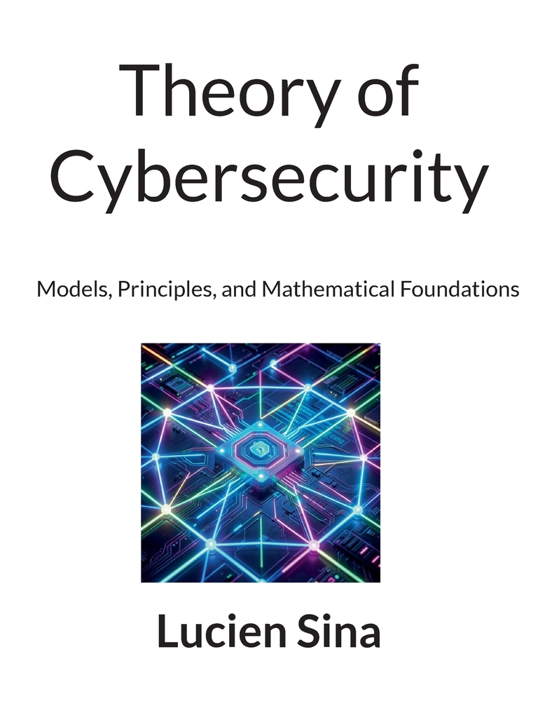 Theory of Cybersecurity: Models, Principles, and Mathematical Foundations cover