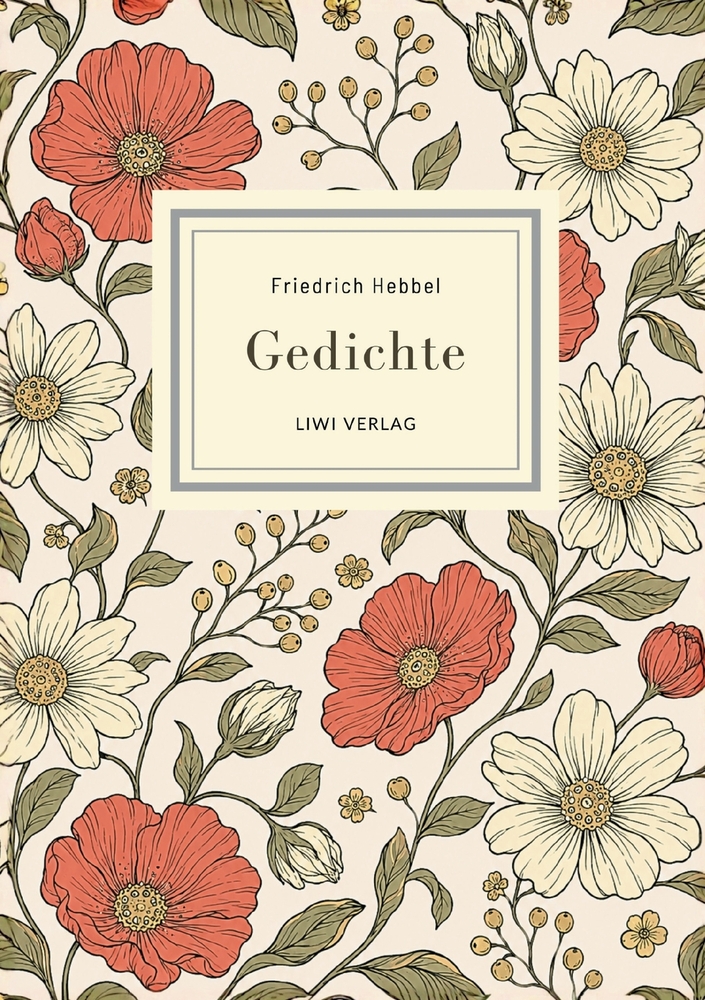 Friedrich Hebbel: Gedichte. Nach der Ausgabe letzter Hand: Mit den berühmten Gedichten Sommerbild, Herbstbild, Nachtlied, Ich und Du u. v. a. cover