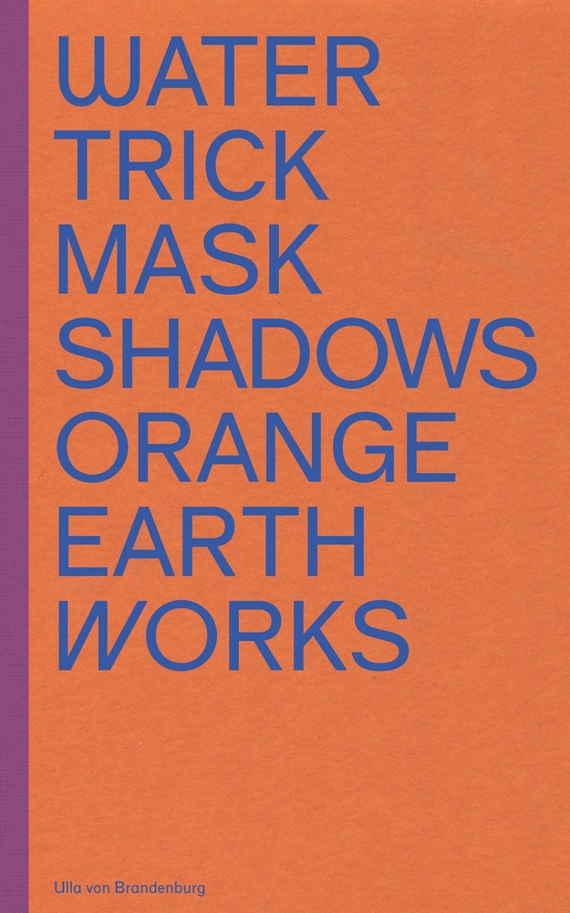 Ulla Von Brandenburg: Water Trick Mask Shadows Orange Earth Works cover