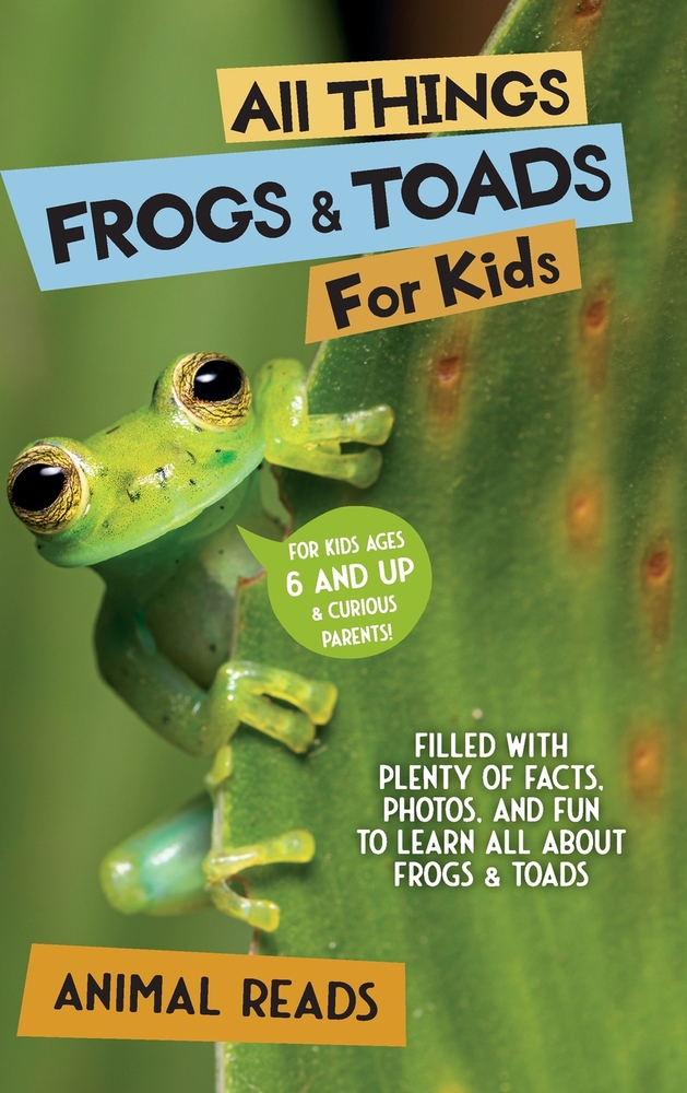 All Things Frogs and Toads For Kids: Filled With Plenty of Facts, Photos, and Fun to Learn all About Frogs and Toads cover