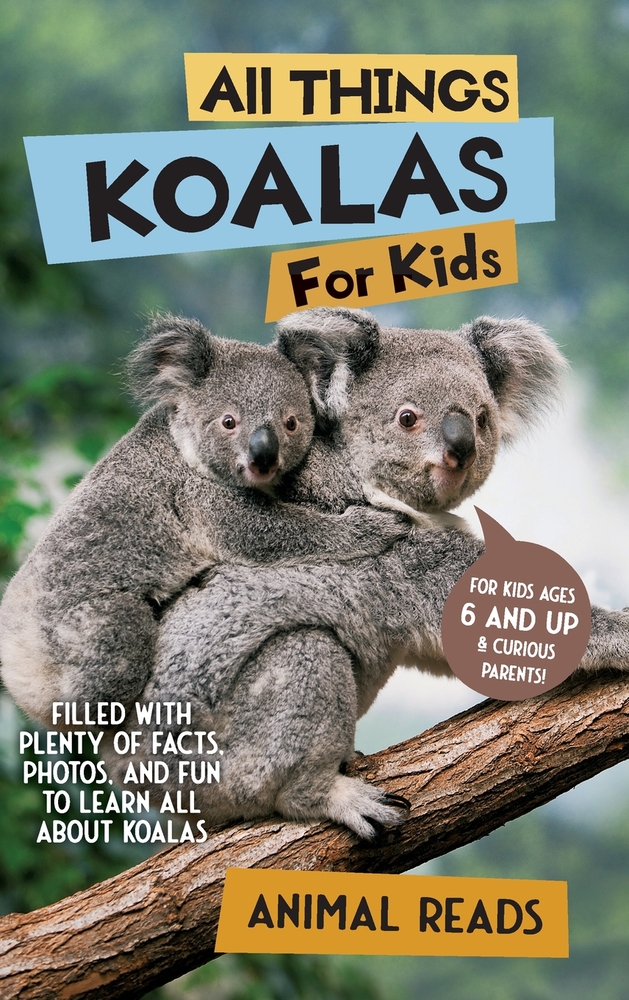 All Things Koalas For Kids: Filled With Plenty of Facts, Photos, and Fun to Learn all About Koala Bears cover