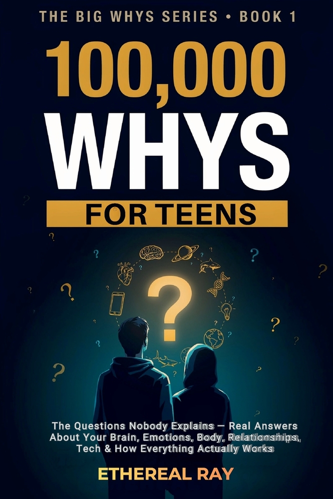 100,000 Whys for Teens: The Questions Nobody Explains - Real Answers About Your Brain, Emotions, Body, Relationships, Tech & How Everything Actually W cover