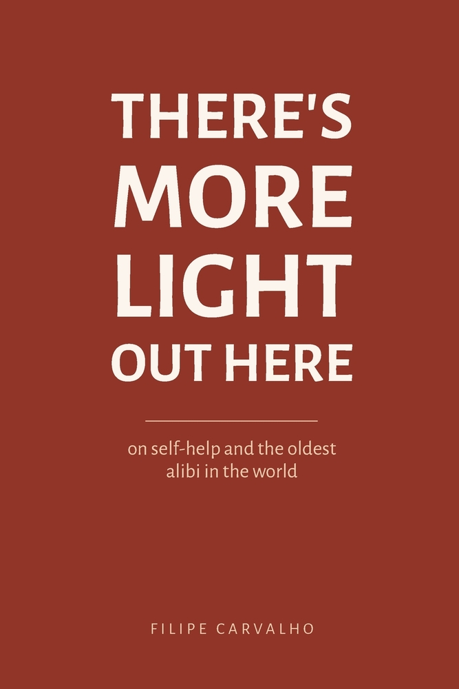There's More Light Out Here: on self-help and the oldest alibi in the world cover