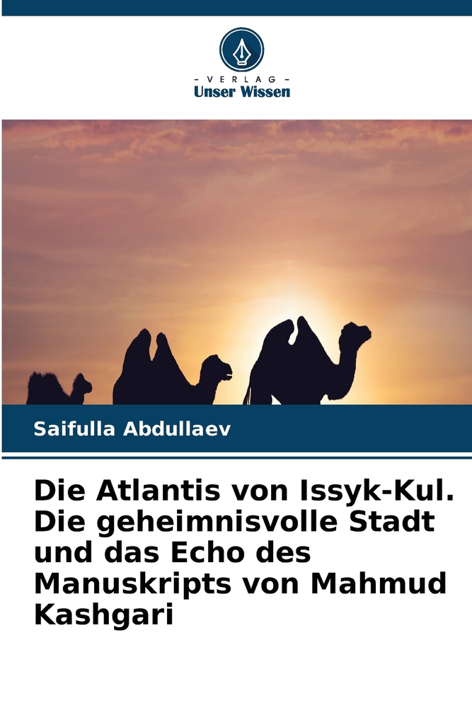 Die Atlantis von Issyk-Kul. Die geheimnisvolle Stadt und das Echo des Manuskripts von Mahmud Kashgari cover