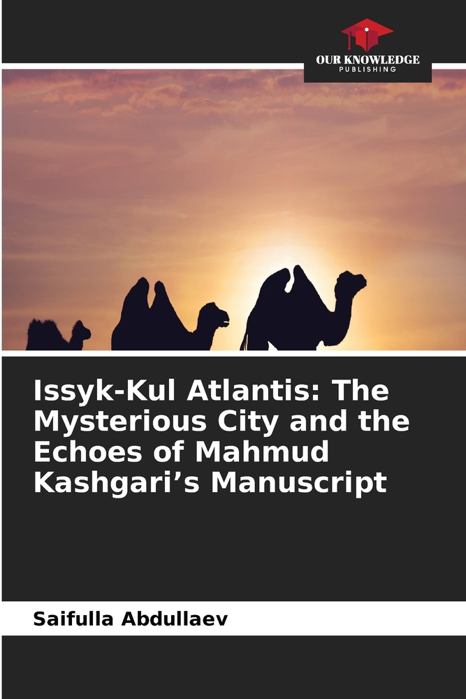 Issyk-Kul Atlantis: The Mysterious City and the Echoes of Mahmud Kashgari's Manuscript cover