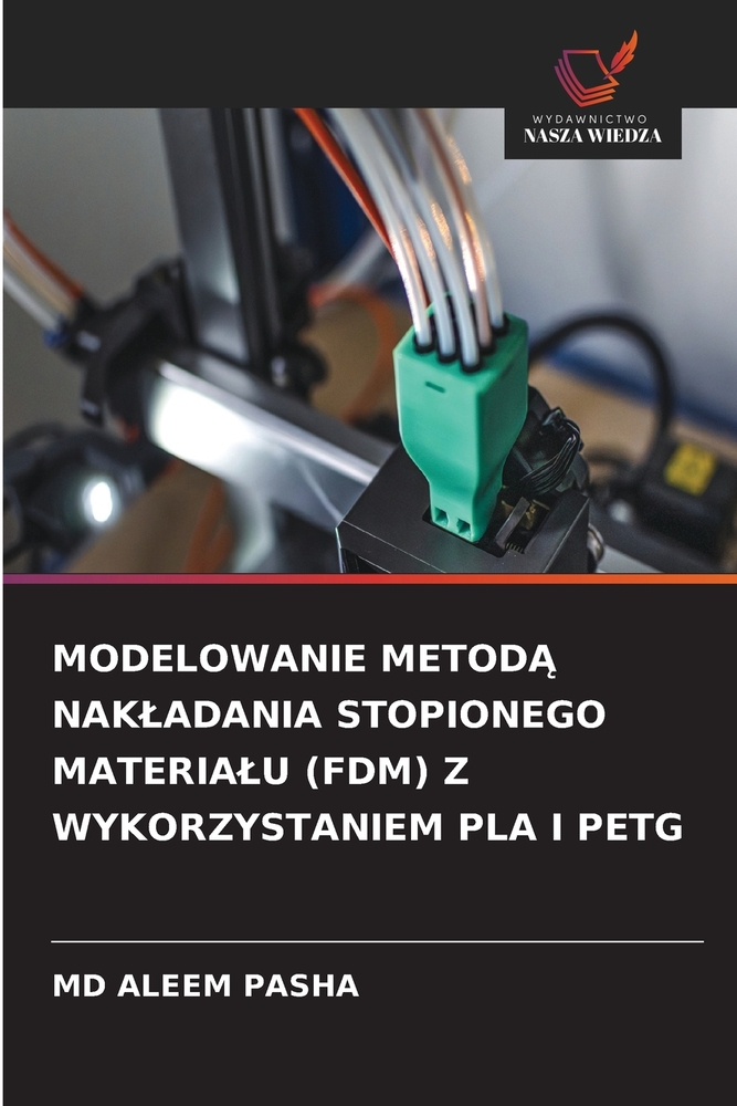 Modelowanie MetodĄ Nakladania Stopionego Materialu (Fdm) Z Wykorzystaniem Pla I Petg cover