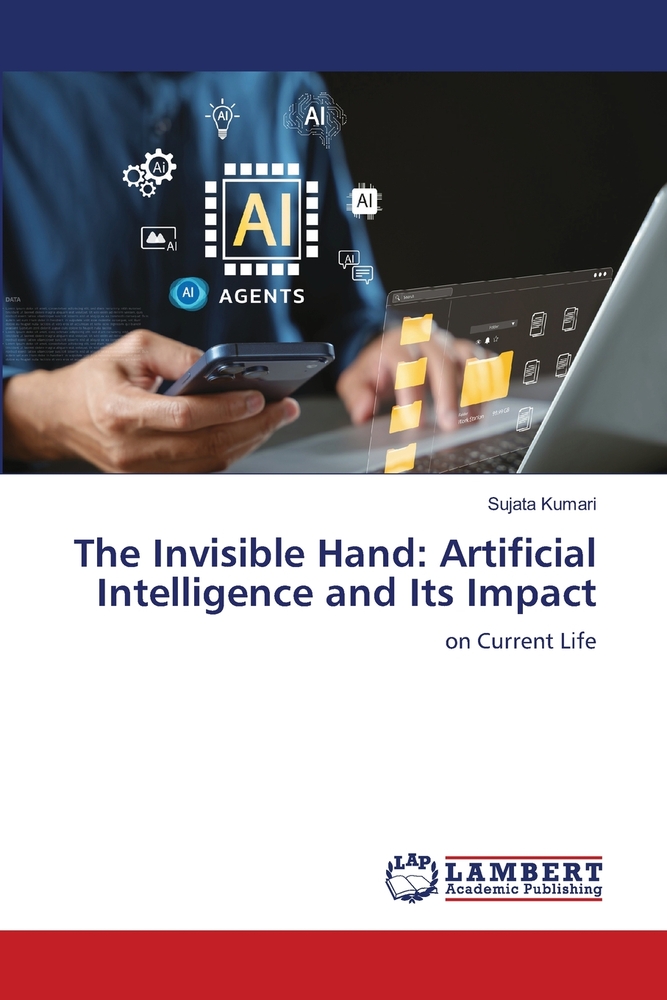 The Invisible Hand: Artificial Intelligence and Its Impact cover