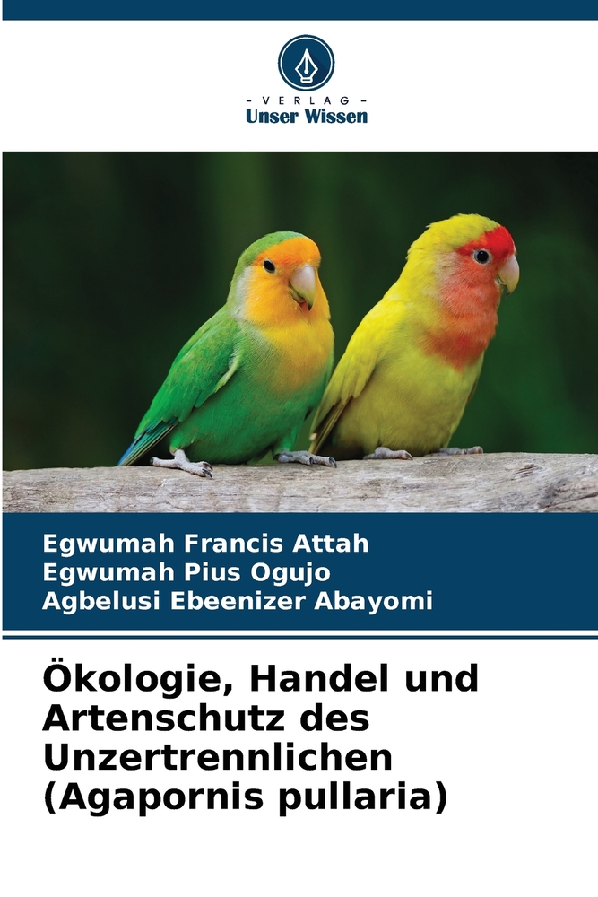 Ökologie, Handel und Artenschutz des Unzertrennlichen (Agapornis pullaria) cover