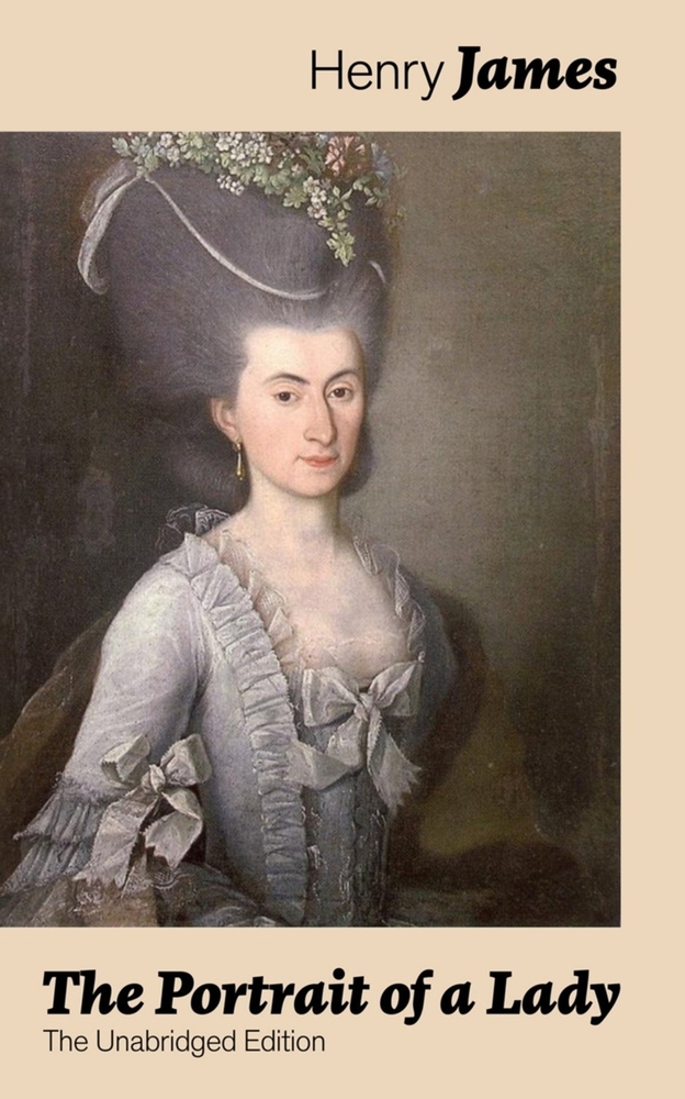 The Portrait of a Lady (the Unabridged Edition): From the Famous Author of the Realism Movement, Known for the Turn of the Screw, the Wings of the Dov cover