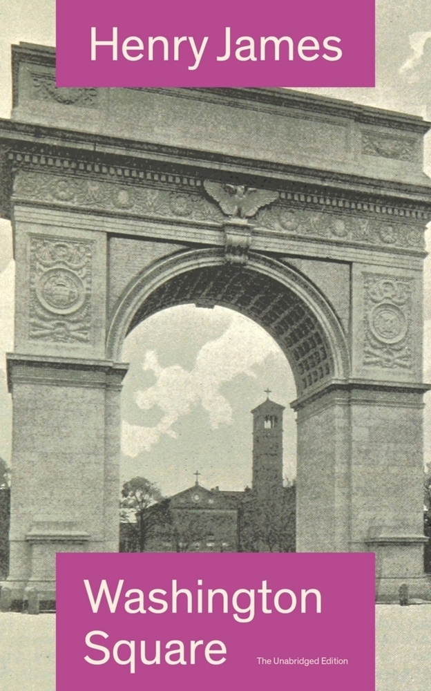 Washington Square (the Unabridged Edition): Satirical Novel from the Famous Author of the Realism Movement, Known for Portrait of a Lady, the Ambassad cover