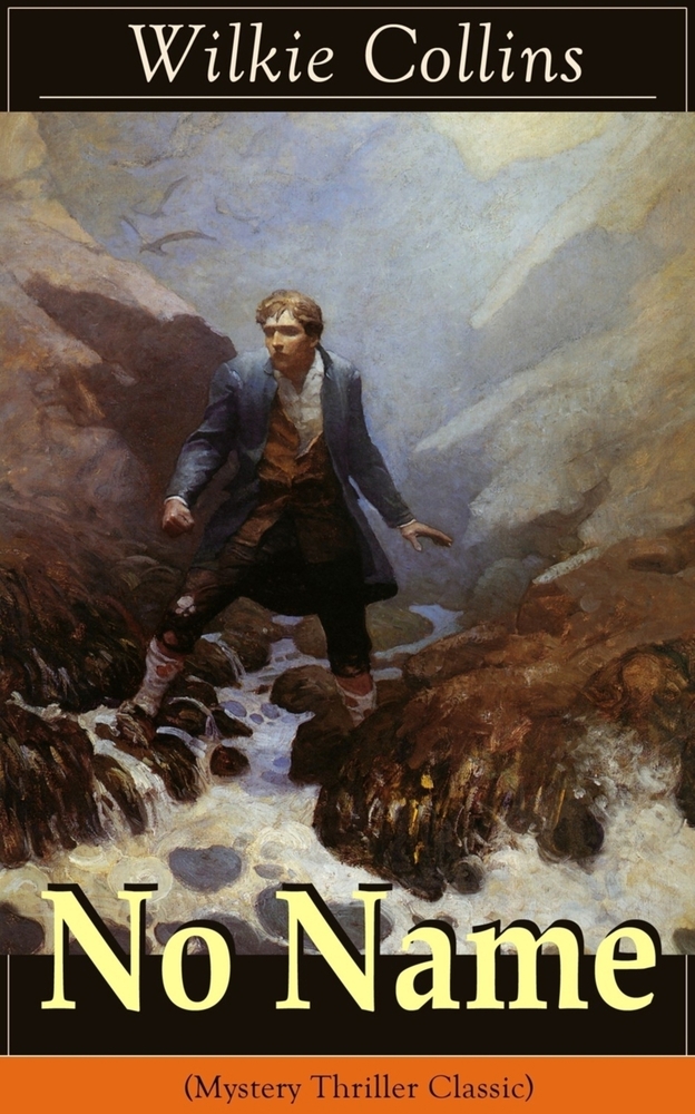 No Name (Mystery Thriller Classic): From the Prolific English Writer, Best Known for the Woman in White, Armadale, the Moonstone, the Dead Secret, Man cover