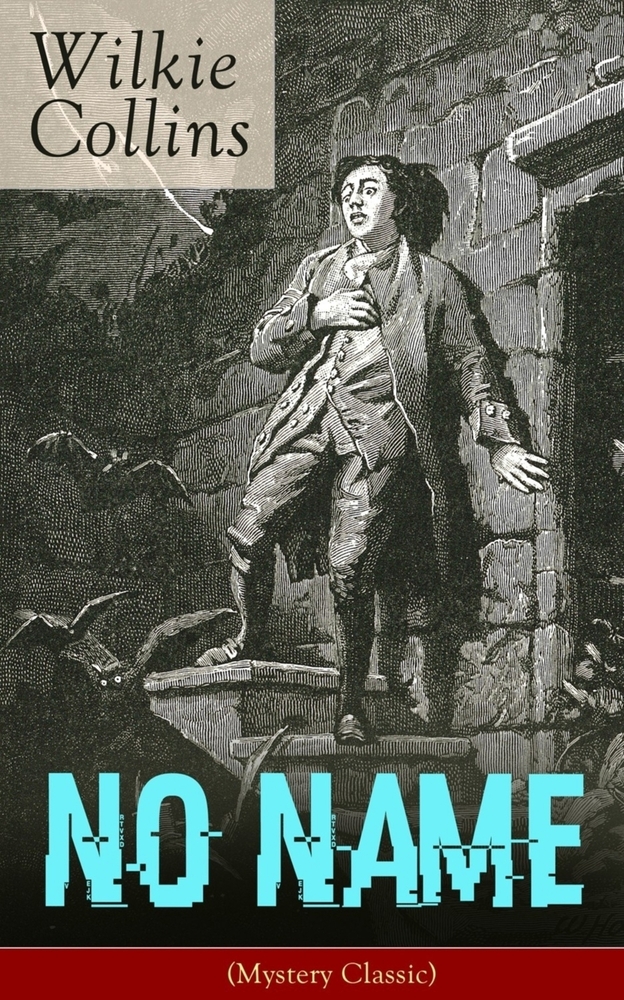 No Name (Mystery Classic): From the Prolific English Writer, Best Known for the Woman in White, Armadale, the Moonstone, the Dead Secret, Man and Wife cover