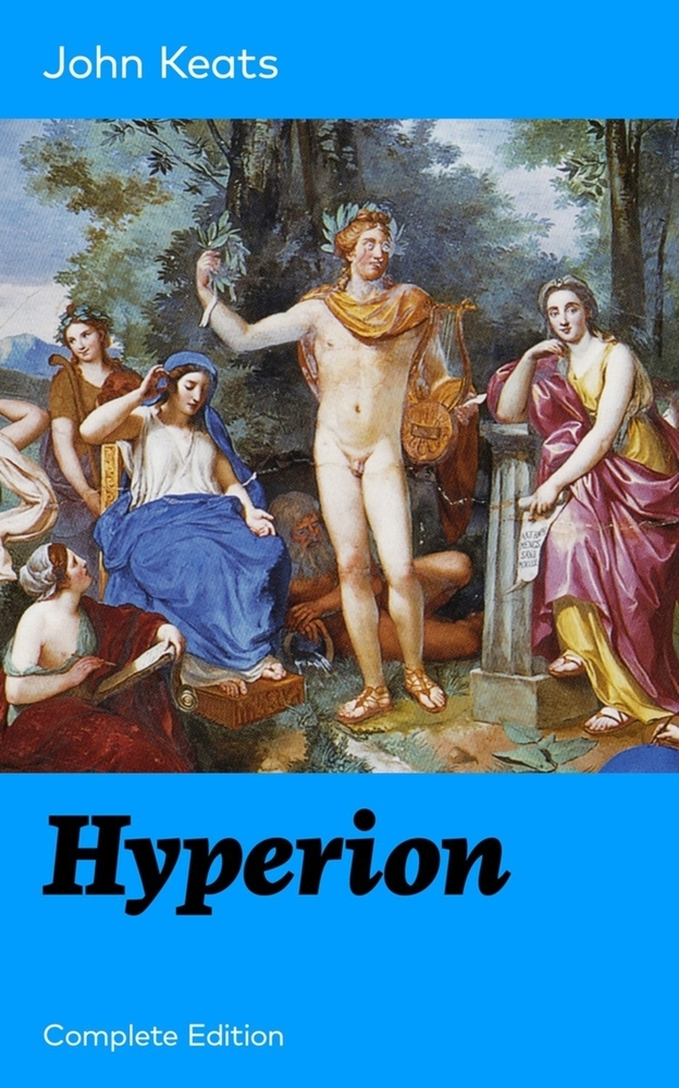 Hyperion (Complete Edition): An Epic Poem from One of the Most Beloved English Romantic Poets, Best Known for His Odes, Ode to a Nightingale, Ode on a cover