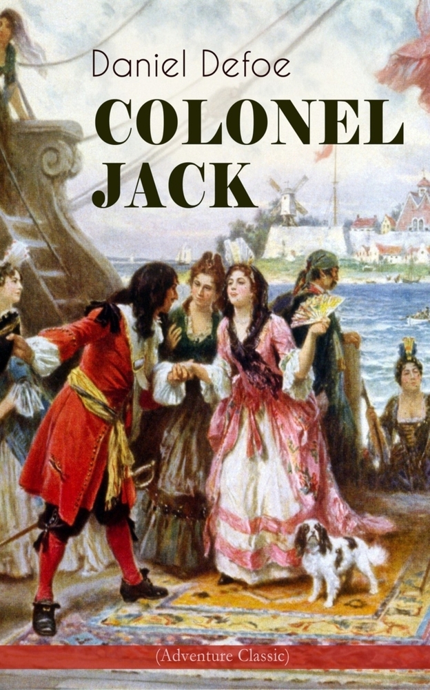 Colonel Jack (Adventure Classic): Illustrated Edition - The History and Remarkable Life of the Truly Honorable Col. Jacque (Complemented with the Biog cover