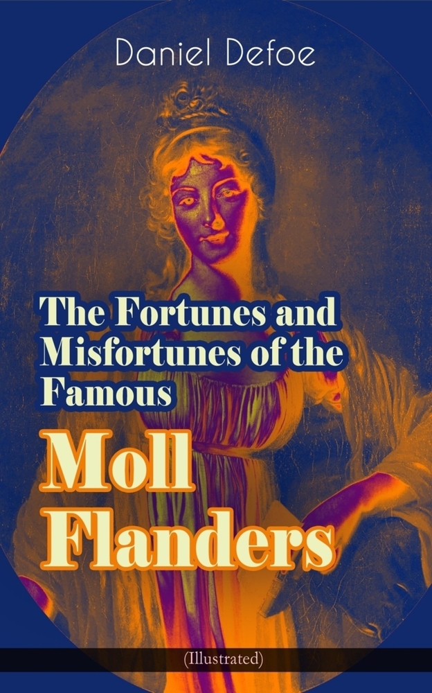 The Fortunes and Misfortunes of the Famous Moll Flanders (Illustrated): Complemented with the Biography of the Author cover