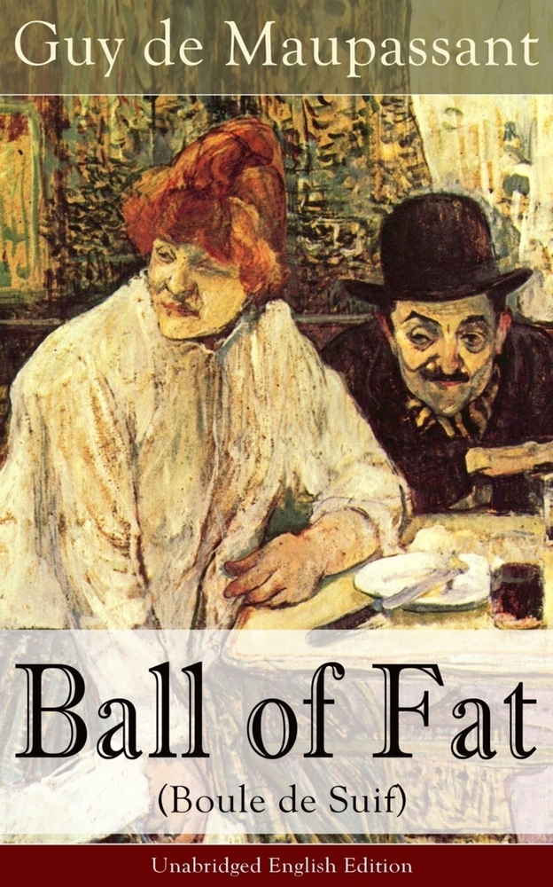 The Ball of Fat (Boule de Suif) - Unabridged English Edition: The Principle of the Greatest-Happiness: What Is Utilitarianism (Proofs & Principles), C cover