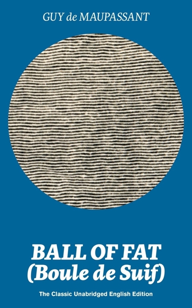 Ball of Fat (Boule de Suif) - The Classic Unabridged English Edition: The True Life Story Behind Uncle Tom's Cabin cover