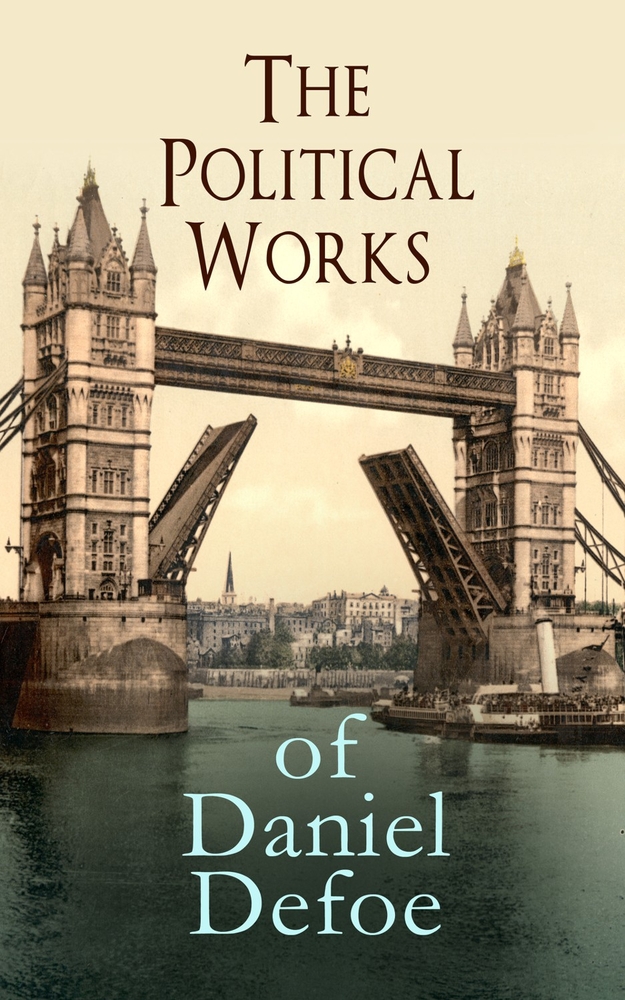 The Political Works of Daniel Defoe: Including the True-Born Englishman, an Essay Upon Projects, the Complete English Tradesman & the Biography of the cover