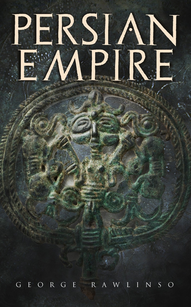 Persian Empire: Illustrated Edition: Conquests in Mesopotamia and Egypt, Wars Against Ancient Greece, the Great Emperors: Cyrus the Great, Darius I an cover