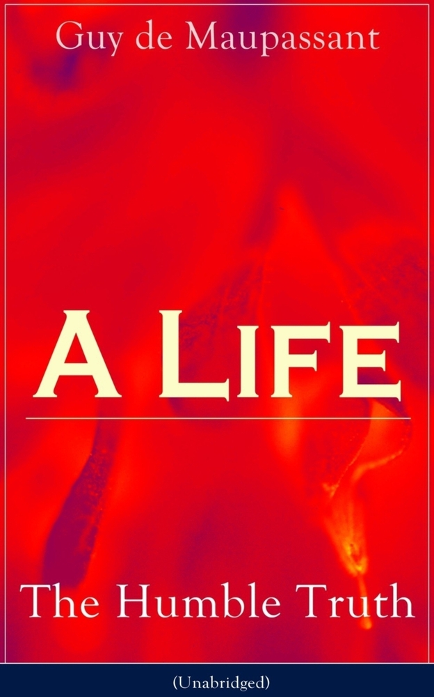 A Life: The Humble Truth (Unabridged): Satirical Novel about the Folly of Romantic Illusion cover