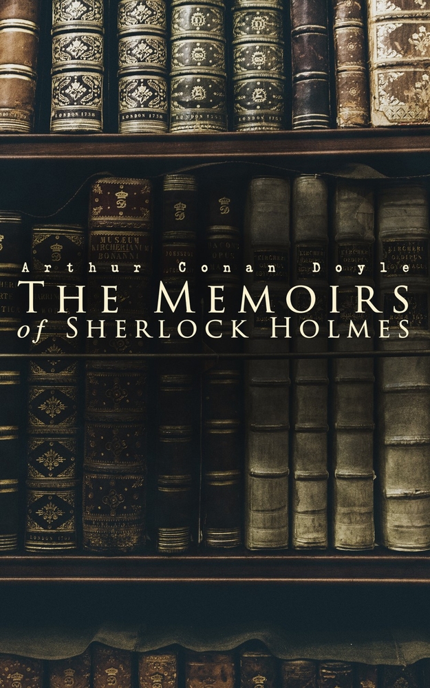 The Memoirs of Sherlock Holmes: Silver Blaze, the Yellow Face, the Stockbroker's Clerk, the Musgrave Ritual, the Crooked Man, the Resident Patient, th cover