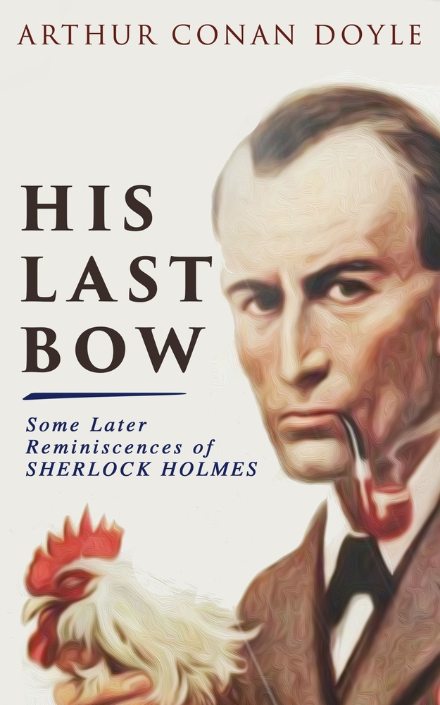 His Last Bow - Some Later Reminiscences of Sherlock Holmes: Wisteria Lodge, the Red Circle, the Dying Detective, the Disappearance of Lady Frances Car cover