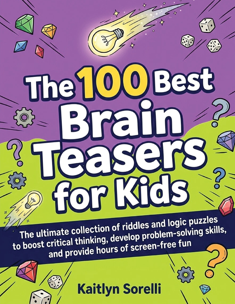The 100 Best Brain Teasers for Kids: The ultimate collection of riddles and logic puzzles to boost critical thinking, develop problem-solving skills, cover