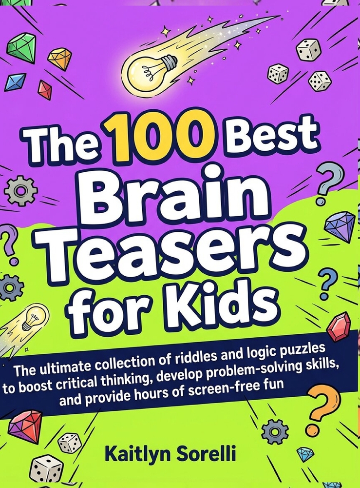 The 100 Best Brain Teasers for Kids: The ultimate collection of riddles and logic puzzles to boost critical thinking, develop problem-solving skills, cover