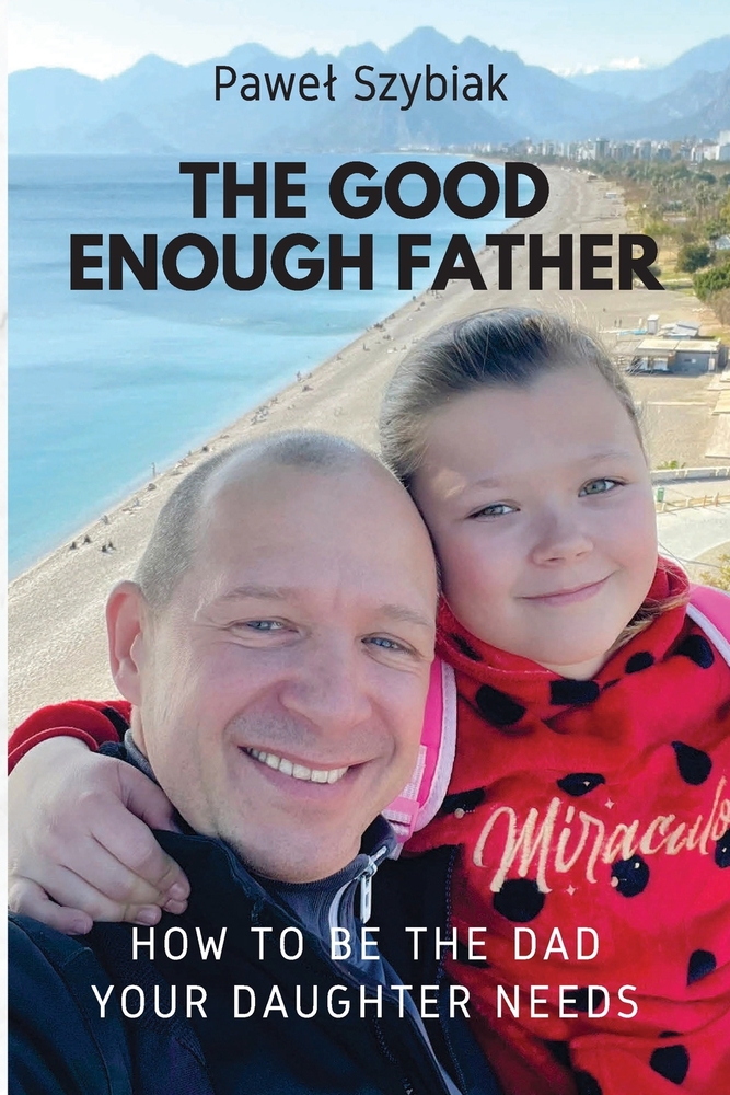 The Good Enough Father: How to Be the Dad Your Daughter Needs - A Guide for Every Stage of Her Life cover