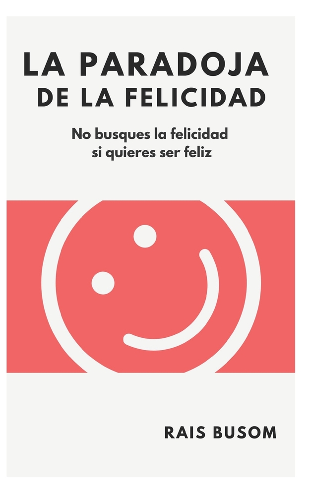 La paradoja de la felicidad: No busques la felicidad si quieres ser feliz cover