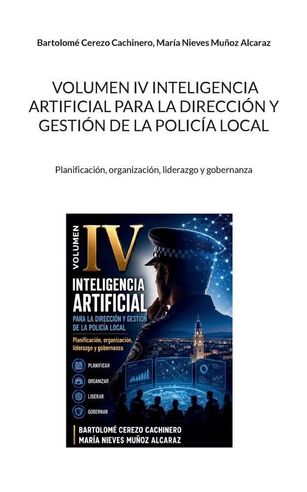 Volumen IV inteligencia artificial para la dirección y gestión de la Policía Local: Planificación, organización, liderazgo y gobernanza cover
