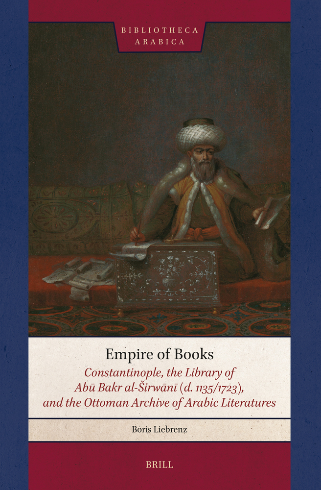 Empire of Books: Constantinople, the Library of Abū Bakr Al-Sirwānī (D. 1135/1723), and the Ottoman Archive of Arabic Literatures cover
