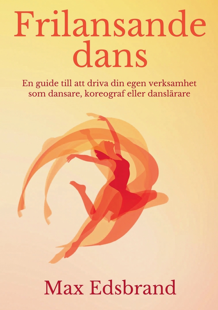 Frilansande dans: En guide till att driva din egen verksamhet som dansare, koreograf eller danslärare cover