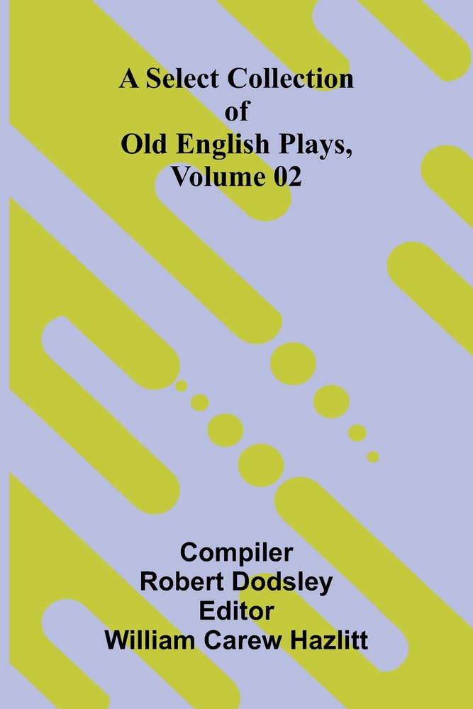 A Select Collection of Old English Plays, Volume 02 cover