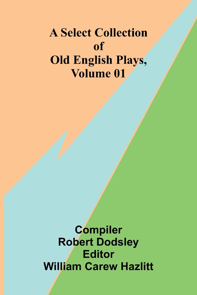A Select Collection of Old English Plays, Volume 01 cover