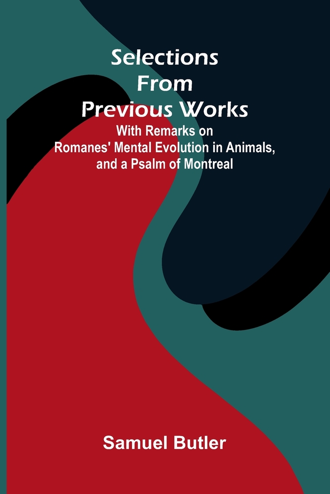 Selections from Previous Works; With Remarks on Romanes' Mental Evolution in Animals, and a Psalm of Montreal cover