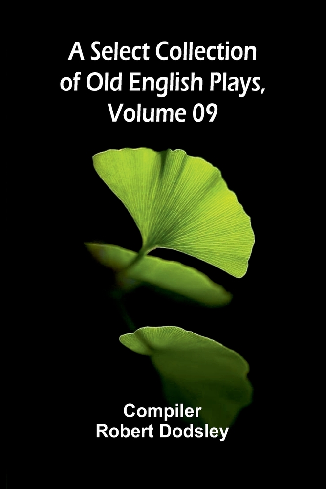A Select Collection of Old English Plays, Volume 09 cover