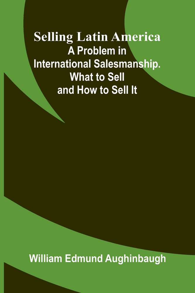 Selling Latin America: A Problem in International Salesmanship. What to Sell and How to Sell It cover