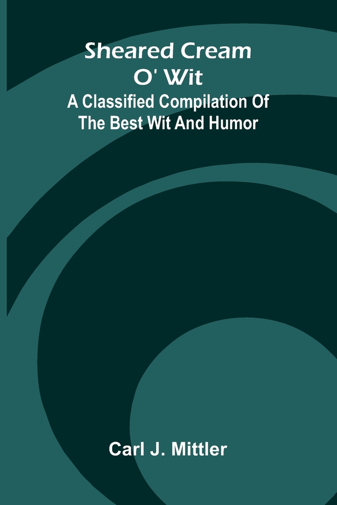 Sheared cream o' wit: A classified compilation of the best wit and humor cover