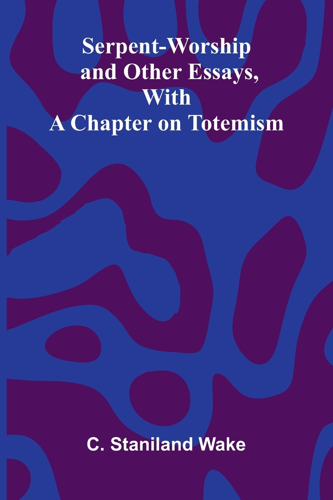 Serpent-Worship, and Other Essays, with a Chapter on Totemism cover