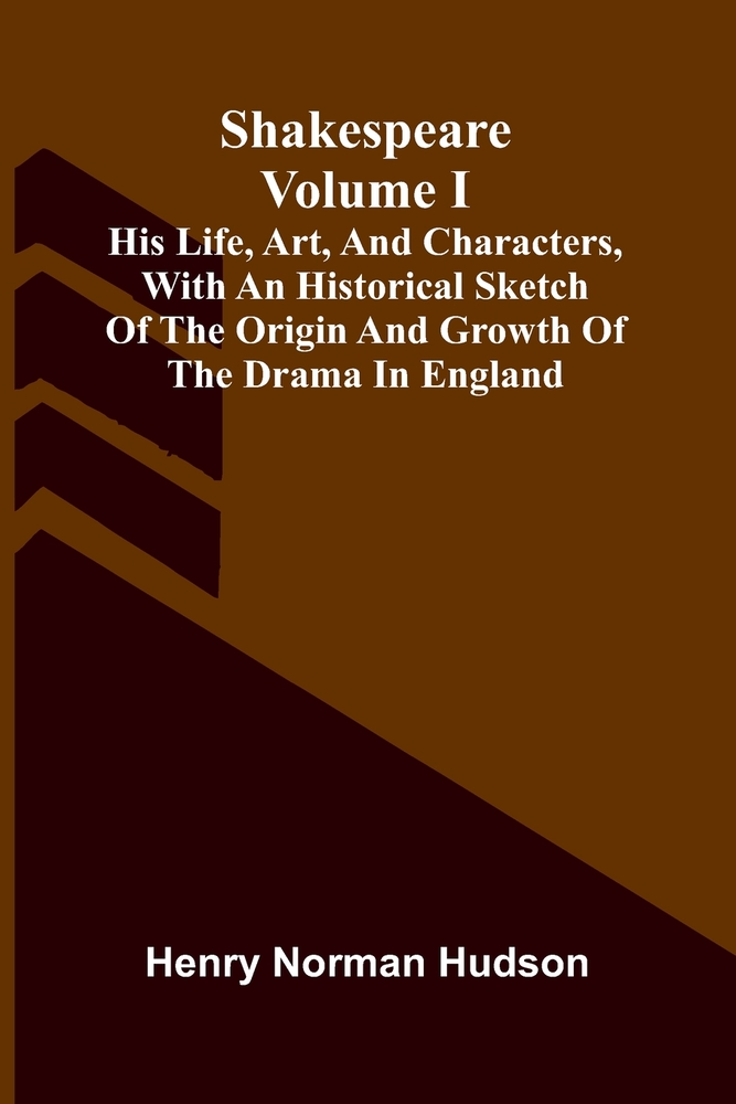 Shakespeare: His Life, Art, And Characters, Volume I; With An Historical Sketch Of The Origin And Growth Of The Drama In England cover