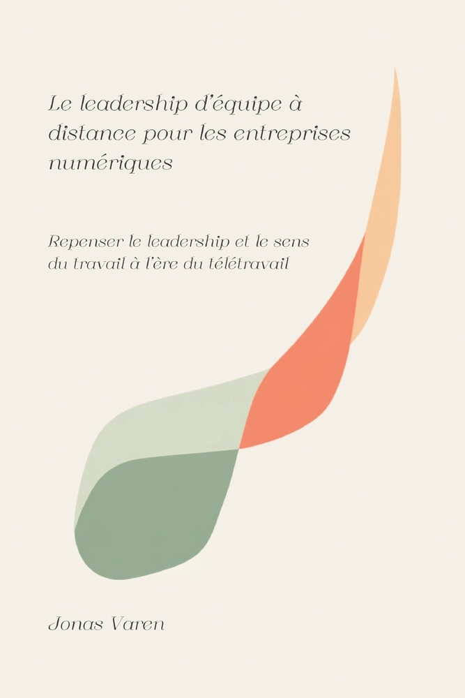 Le leadership d'équipe à distance pour les entreprises numériques: Repenser le leadership et le sens du travail à l'ère du télétravail cover