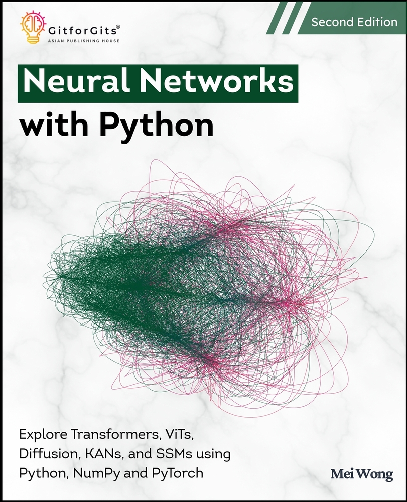 Neural Networks with Python, Second Edition: Explore Transformers, ViTs, Diffusion, KANs, and SSMs using Python, NumPy and PyTorch cover