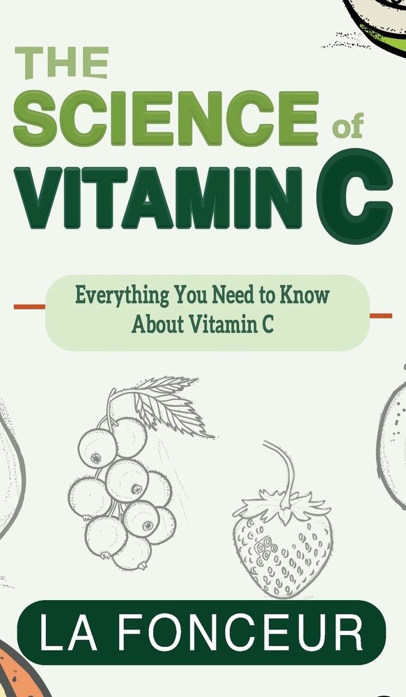 The Science of Vitamin C: Everything You Need to Know About Vitamin C cover