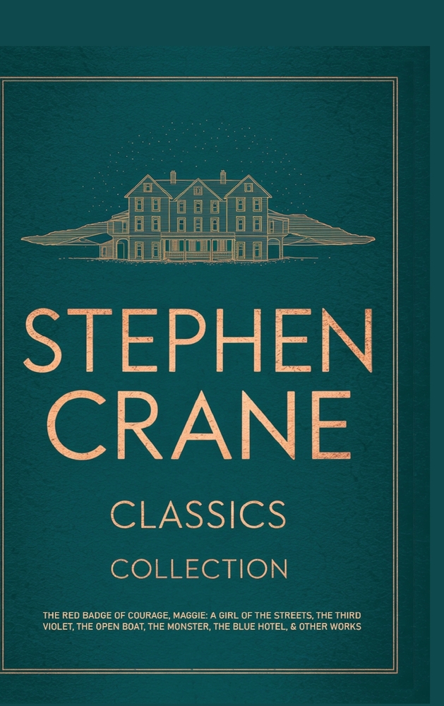 Stephen Crane Classics Collection: The Red Badge of Courage, Maggie: A Girl of the Streets, The Third Violet, The Open Boat, The Monster, The Blue Hot cover