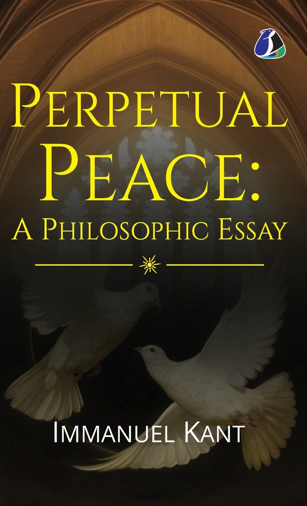 Perpetual Peace: A Philosophic Essay - [DELUXE HARDBOUND EDITION] cover