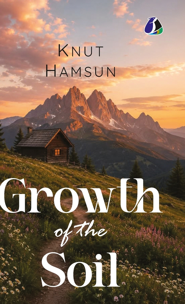 Growth of the Soil by Knut Hamsun: A Saga of Life, Love, and Labor in Rural Norway - [DELUXE HARDBOUND EDITION] cover