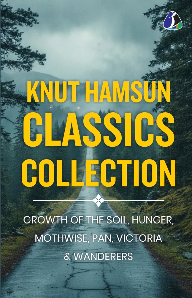 Knut Hamsun Classics Collection: Growth of the Soil, Hunger, Pan, Victoria, Mothwise & Wanderers (Masterpieces of Nobel Laureate Scandinavian & Modern cover