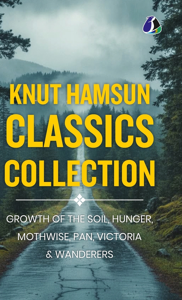 Knut Hamsun Classics Collection: Growth of the Soil, Hunger, Pan, Victoria, Mothwise & Wanderers (Masterpieces of Nobel Laureate Scandinavian & Modern cover