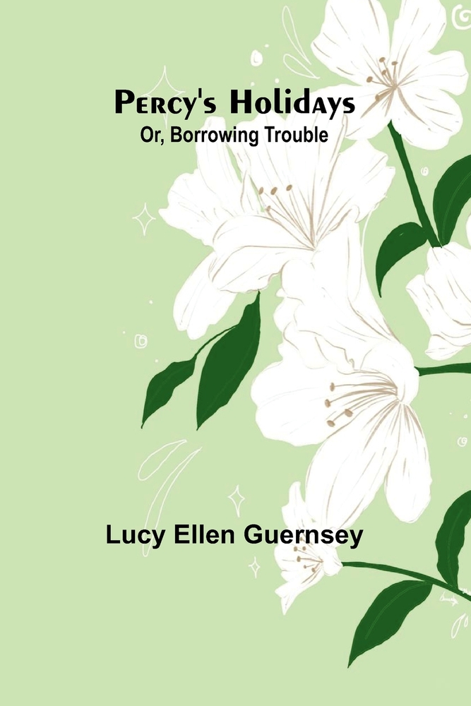 Percy's holidays: or, borrowing trouble cover
